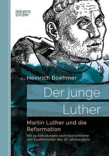 Cover image for Der junge Luther. Martin Luther und die Reformation: Mit 39 Abbildungen nach Holzschnitten und Kupferstichen des 16. Jahrhunderts