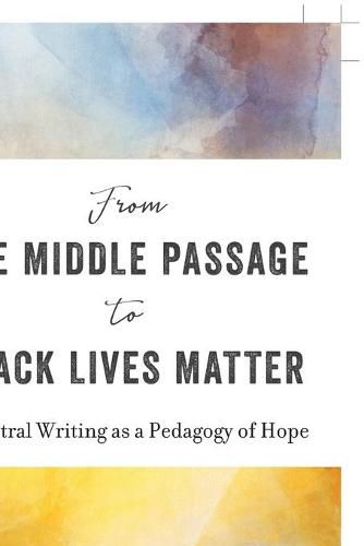 Cover image for From the Middle Passage to Black Lives Matter: Ancestral Writing as a Pedagogy of Hope