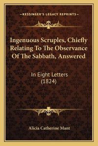 Cover image for Ingenuous Scruples, Chiefly Relating to the Observance of the Sabbath, Answered: In Eight Letters (1824)