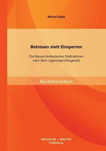 Cover image for Betreuen statt Einsperren: Die Neuen Ambulanten Massnahmen nach dem Jugendgerichtsgesetz