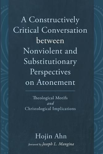 Cover image for A Constructively Critical Conversation between Nonviolent and Substitutionary Perspectives on Atonement