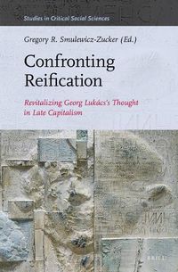 Cover image for Confronting Reification: Revitalizing Georg Lukacs's Thought in Late Capitalism