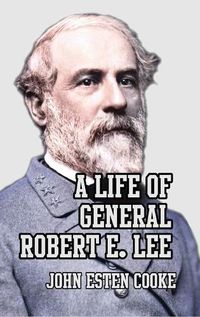 Cover image for A Life of General Robert E. Lee