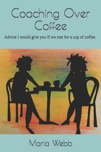 Cover image for Coaching Over Coffee: Advice I would give you if we met for a cup of coffee