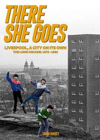 Cover image for There She Goes: Liverpool, A City on Its Own. The Long Decade: 1979-1993