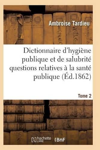 Cover image for Dictionnaire Hygiene Publique Et de Salubrite Toutes Les Questions Relatives A La Sante Publique T02