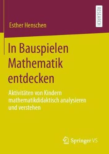 Cover image for In Bauspielen Mathematik entdecken: Aktivitaten von Kindern mathematikdidaktisch analysieren und verstehen