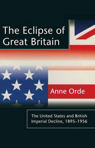 The Eclipse of Great Britain: The United States and British Imperial Decline, 1895-1956