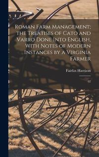 Cover image for Roman Farm Management; the Treatises of Cato and Varro Done Into English, With Notes of Modern Instances by a Virginia Farmer