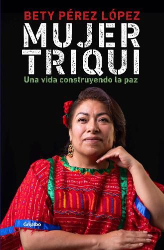 Cover image for Mujer triqui: Una vida construyendo la paz / Triqui Woman