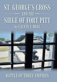 Cover image for St. George's Cross and the Siege of Fort Pitt: Battle of Three Empires