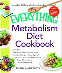 Cover image for The Everything Metabolism Diet Cookbook: Includes Vegetable-Packed Scrambled Eggs, Spicy Lentil Wraps, Lemon Spinach Artichoke Dip, Stuffed Filet Mignon, Ginger Mango Sorbet, and Hundreds More!