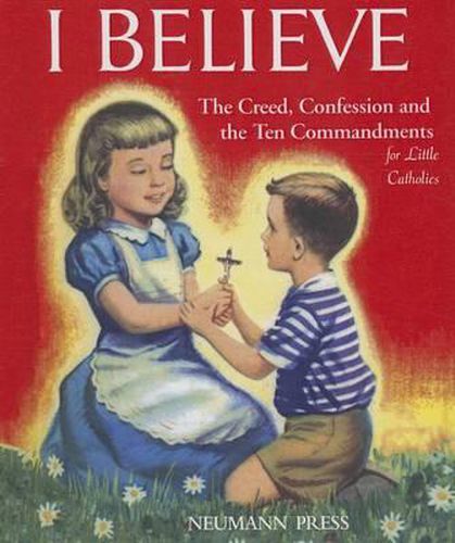 Cover image for I Believe: The Creed, Confession and the Ten Commandments for Little Catholics