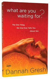 Cover image for What are you Waiting For?: The One Thing No One Ever Tells you About Sex