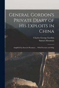 Cover image for General Gordon's Private Diary of His Exploits in China: Amplified by Samuel Mossman ... With Portraits and Map