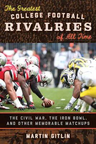 Cover image for The Greatest College Football Rivalries of All Time: The Civil War, the Iron Bowl, and Other Memorable Matchups