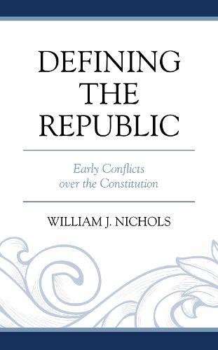 Cover image for Defining the Republic: Early Conflicts over the Constitution