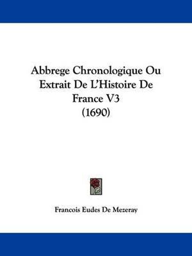 Abbrege Chronologique Ou Extrait de L'Histoire de France V3 (1690)