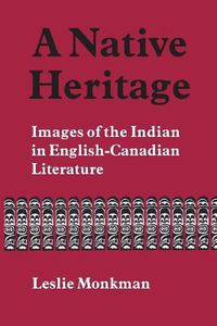 Cover image for A Native Heritage: Images of the Indian in English-Canadian Literature