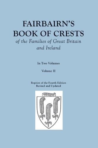 Cover image for Fairbairn's Book of Crests of the Families of Great Britain and Ireland. Fourth Edition Revised and Enlarged. In Two Volumes. Volume II