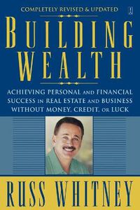 Cover image for Building Wealth: Achieving Personal and Financial Success in Real Estate and Business Without Money, Credit, or Luck