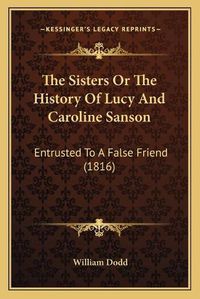 Cover image for The Sisters or the History of Lucy and Caroline Sanson: Entrusted to a False Friend (1816)