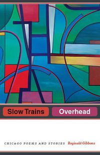 Cover image for Slow Trains Overhead: Chicago Poems and Stories