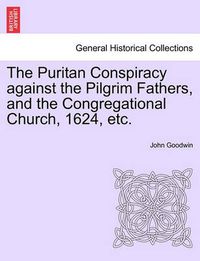 Cover image for The Puritan Conspiracy Against the Pilgrim Fathers, and the Congregational Church, 1624, Etc.