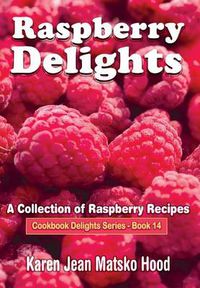 Cover image for Raspberry Delights Cookbook: A Collection of Raspberry Recipes