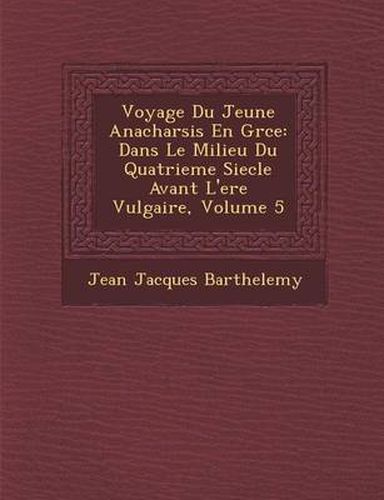 Voyage Du Jeune Anacharsis En Gr Ce: Dans Le Milieu Du Quatrieme Siecle Avant L'Ere Vulgaire, Volume 5