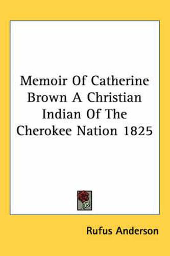 Memoir of Catherine Brown a Christian Indian of the Cherokee Nation 1825