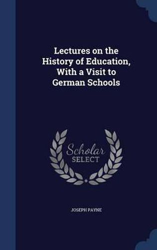 Lectures on the History of Education, with a Visit to German Schools