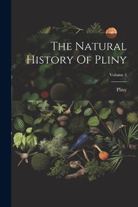 Cover image for The Natural History Of Pliny; Volume 4