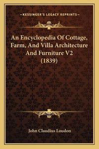 Cover image for An Encyclopedia of Cottage, Farm, and Villa Architecture and Furniture V2 (1839)