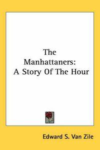 Cover image for The Manhattaners: A Story of the Hour