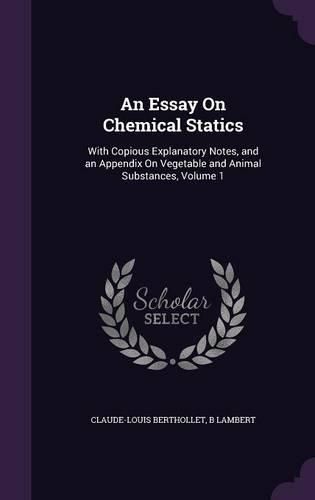 An Essay on Chemical Statics: With Copious Explanatory Notes, and an Appendix on Vegetable and Animal Substances, Volume 1