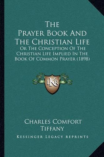 The Prayer Book and the Christian Life: Or the Conception of the Christian Life Implied in the Book of Common Prayer (1898)