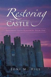 Cover image for Restoring the Castle: Restoring Faith Romances, Book One