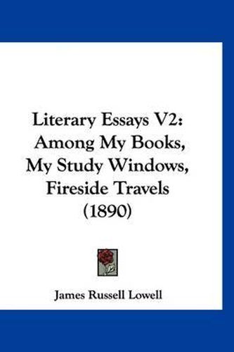 Cover image for Literary Essays V2: Among My Books, My Study Windows, Fireside Travels (1890)