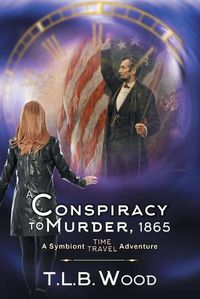 Cover image for A Conspiracy to Murder, 1865 (The Symbiont Time Travel Adventures Series, Book 6): Young Adult Time Travel Adventure