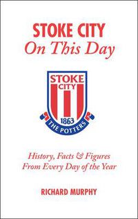 Cover image for Stoke City on This Day: History, Facts and Figures from Every Day of the Year