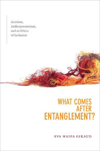 What Comes after Entanglement?: Activism, Anthropocentrism, and an Ethics of Exclusion