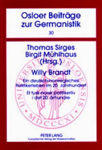 Willy Brandt: Ein Deutsch-Norwegisches Politikerleben Im 20. Jahrhundert- Et Tysk-Norsk Politikerliv I Det 20. Arhundre