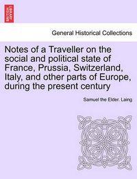 Cover image for Notes of a Traveller on the Social and Political State of France, Prussia, Switzerland, Italy, and Other Parts of Europe, During the Present Century