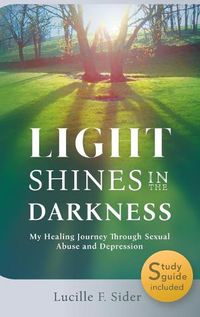 Cover image for Light Shines in the Darkness, Hardcover: My Healing Journey Through Sexual Abuse and Depression