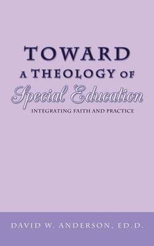 Cover image for Toward a Theology of Special Education: Integrating Faith and Practice