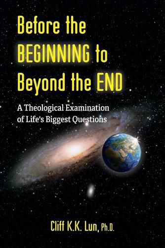 Cover image for Before the Beginning to Beyond the End: A Theological Examination of Life's Biggest Questions