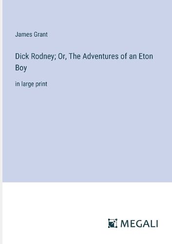 Dick Rodney; Or, The Adventures of an Eton Boy