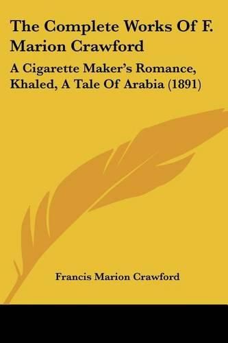 The Complete Works of F. Marion Crawford: A Cigarette Maker's Romance, Khaled, a Tale of Arabia (1891)