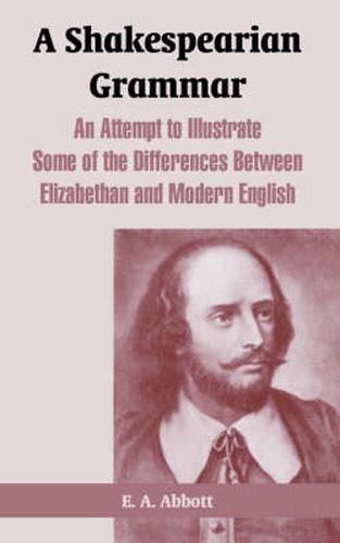 Cover image for A Shakespearian Grammar: An Attempt to Illustrate Some of the Differences Between Elizabethan and Modern English